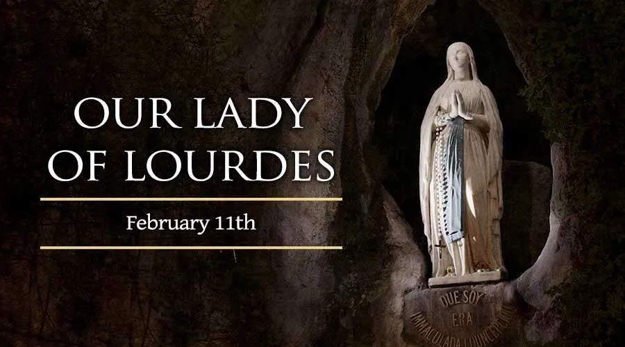 Today, February 11 We Celebrate the Feast of Our Lady of Lourdes