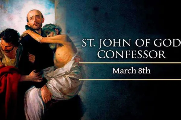 Today, March 8, We Celebrate St. John of God, Confessor