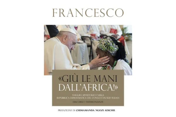 “Hands off Africa”: Pope Francis Revisits Key Moments of Recent Trip to Africa in New Book